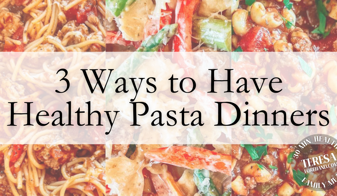 3 Healthy Ways to have Pasta for Dinner