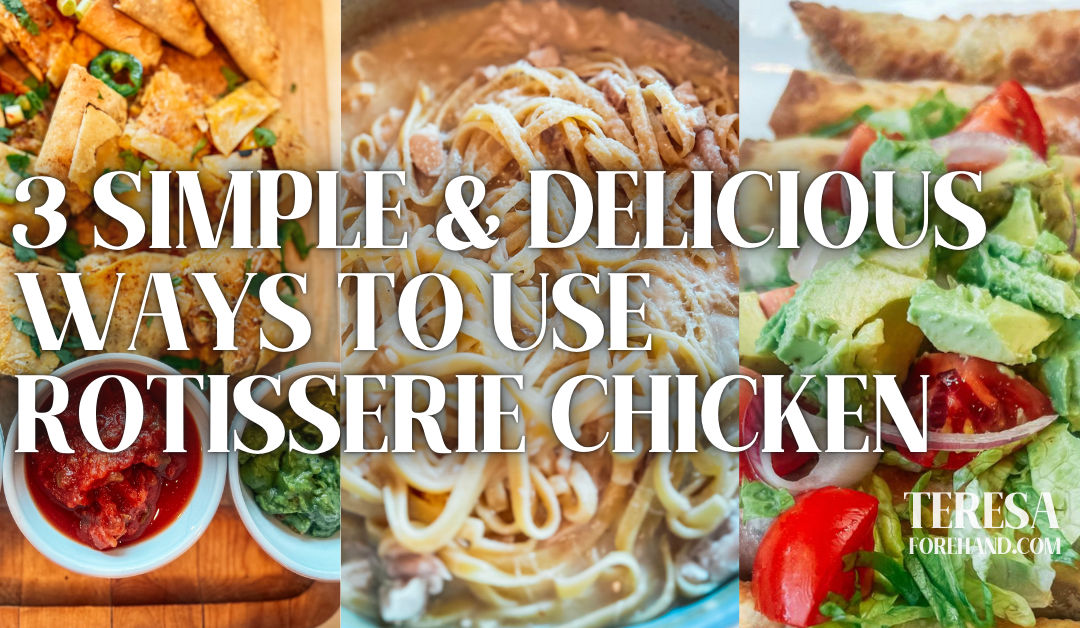 3 Simple & Delicious Ways to Use Rotisserie Chicken