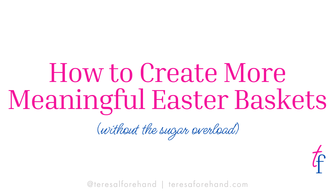 How to Create More Meaningful Easter Baskets