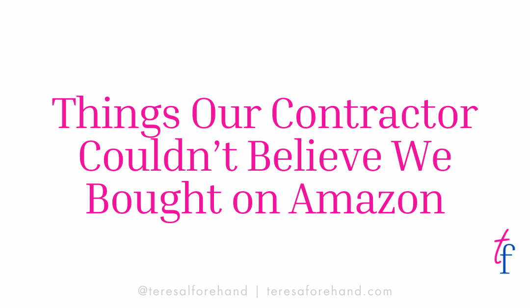 Things Our Contractor Couldn’t Believe We Bought on Amazon