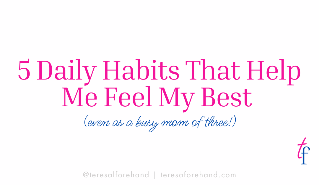 5 Daily Habits That Help Me Feel My Best