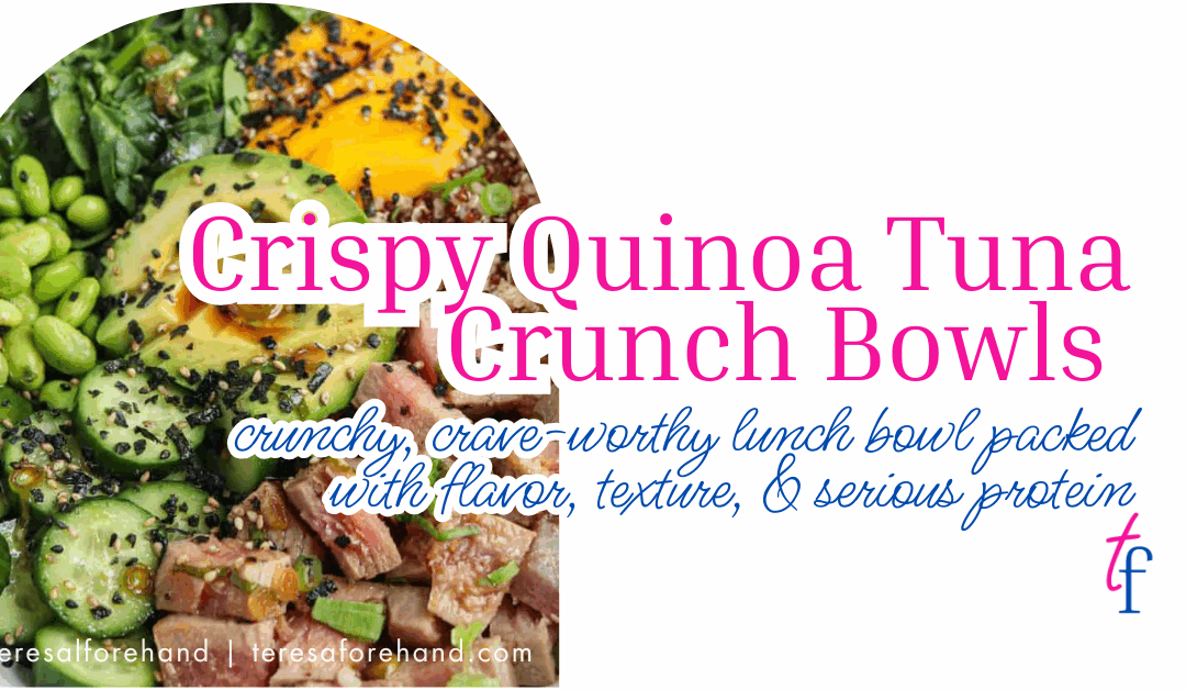 Crispy Quinoa Tuna Crunch Bowls