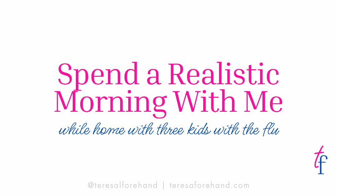 Spend a Realistic Morning With Me (with 3 sick kids)