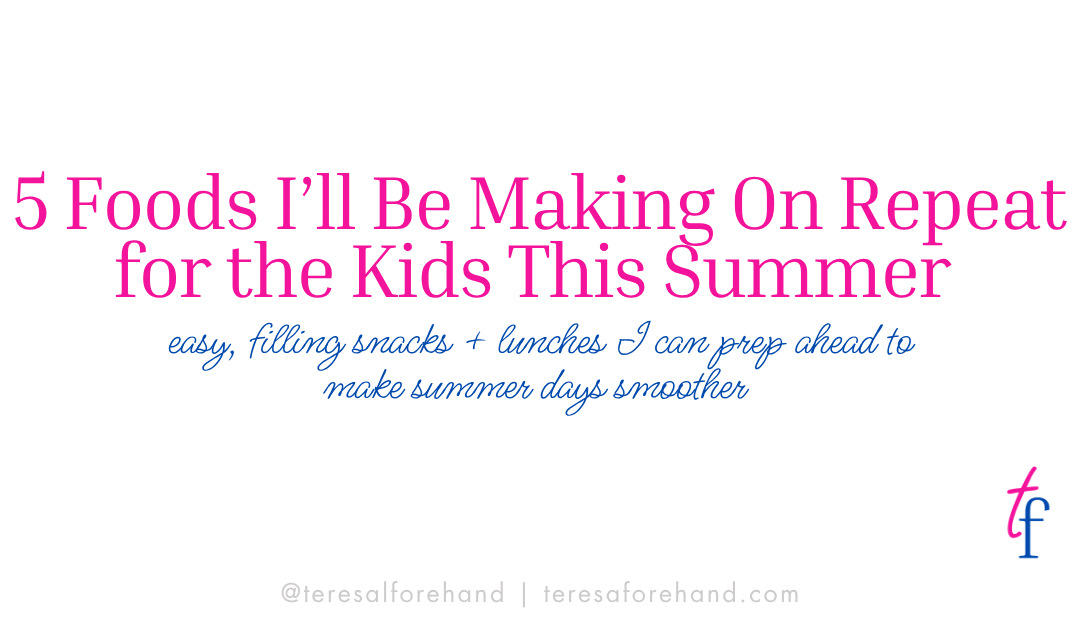 5 Foods I’ll Be Making on Repeat for the Kids This Summer