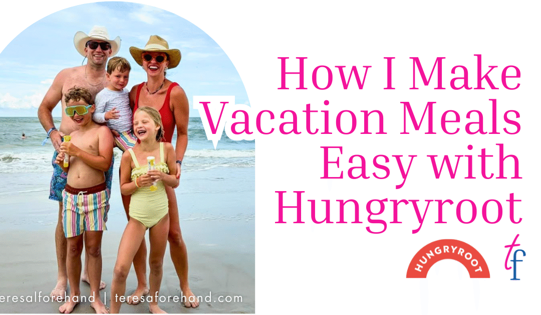 How I Make Vacation Meals Easy with Hungryroot